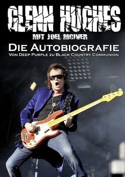 Glenn Hughes – Die Autobiografie von Hughes,  Glenn, McIver,  Joel, Ulrich,  Lars