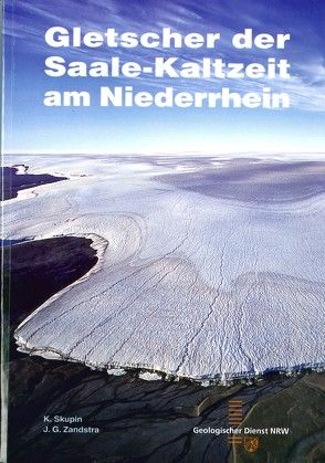 Gletscher der Saale-Kaltzeit am Niederrhein von Skupin,  Klaus, Zandstra,  Jacob Gosse