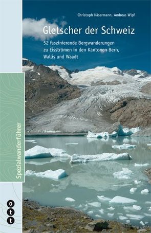 Gletscher der Schweiz von Käsermann,  Christoph, Wipf,  Andreas
