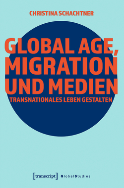 Global Age, Migration und Medien von Schachtner,  Christina