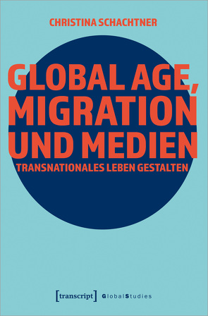 Global Age, Migration und Medien von Schachtner,  Christina