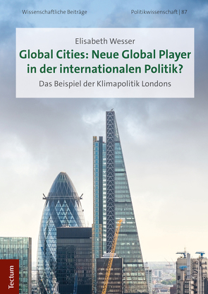 Global Cities: Neue Global Player in der internationalen Politik? von Wesser,  Elisabeth