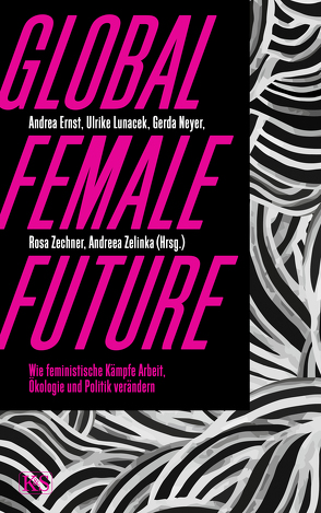 Global Female Future von Ernst,  Andrea, Neyer,  Gerda, Zechner,  Rosa, Zelinka,  Andreea