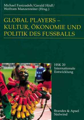 Global Players – Kultur, Ökonomie und Politik des Fussballs von Fanizadeh,  Michael, Hödl,  Gerald, Manzenreiter,  Wolfram