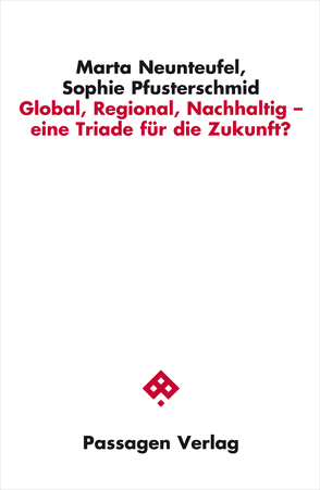 Global, Regional, Nachhaltig – eine Triade für die Zukunft? von Neunteufel,  Marta, Pfusterschmid,  Sophie