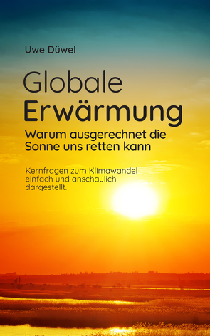 Globale Erwärmung – warum ausgerechnet die Sonne uns retten kann von Düwel,  Anne-Christina, Düwel,  Uwe