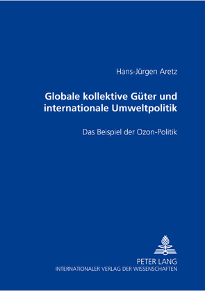 Globale kollektive Güter und internationale Umweltpolitik von Aretz,  Hans-Jürgen