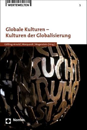 Globale Kulturen – Kulturen der Globalisierung von Gößling-Arnold,  Christina, Marquardt,  Philipp, Wogenstein,  Sebastian