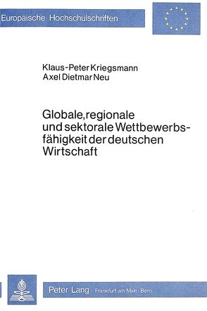Globale, regionale und sektorale Wettbewerbsfähigkeit der deutschen Wirtschaft von Kriegsmann,  Klaus-Peter, Neu,  Axel Dietmar