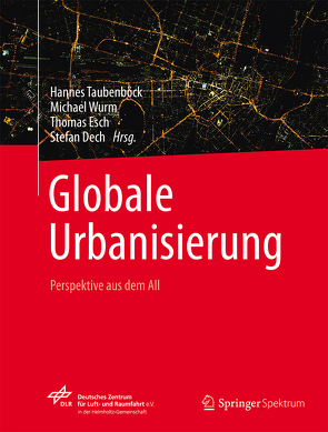 Globale Urbanisierung von Dech,  Stefan, Esch,  Thomas, Taubenböck,  Hannes, Wanka,  Johanna, Wörner,  Johann-Dietrich, Wurm,  Michael