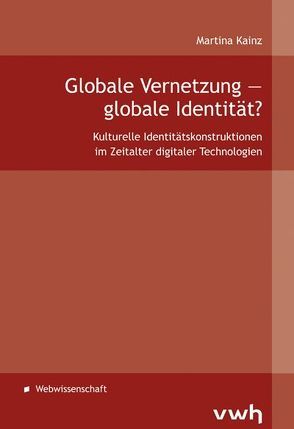Globale Vernetzung – globale Identität? von Kainz,  Martina