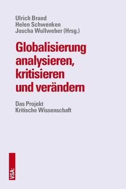 Globalisierung analysieren, kritisieren und verändern von Altvater,  Elmar, Brand,  Ulrich, Burchardt, Caglar, Gallas,  Alexander, Görg,  Christoph, Habermann,  Friederike, Herr,  Hansjörg, Hoffer,  Frank, Jessop,  Bob, Lüthje,  Boy, Schwenken,  Helen, Steffens,  Gerd, Sum,  Ngai-Ling, Webster,  Eddie, Wichterich,  Christa, Wullweber,  Joscha, Young,  Brigitte