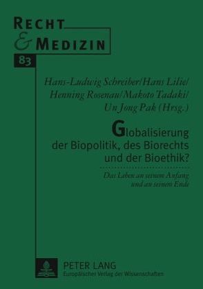Globalisierung der Biopolitik, des Biorechts und der Bioethik? von Lilie,  Hans, Rosenau,  Henning, Schreiber,  Hans-Ludwig, Tadaki,  Makoto