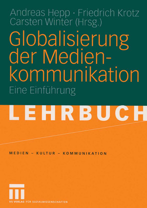 Globalisierung der Medienkommunikation von Hepp,  Andreas, Krotz,  Friedrich, Winter,  Carsten