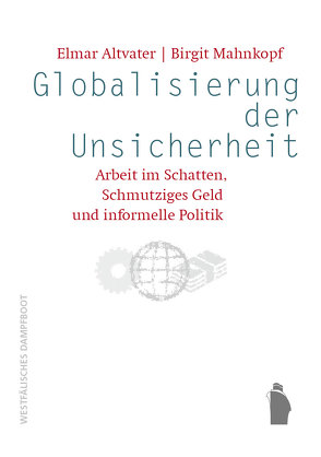Globalisierung der Unsicherheit – Arbeit im Schatten, Schmutziges Geld und informelle Politik von Altvater,  Elmar, Mahnkopf,  Birgit