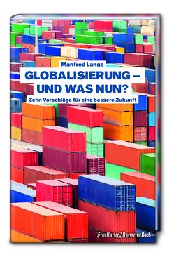 Globalisierung – und was nun?: Zehn Vorschläge für eine bessere Zukunft von Lange,  Manfred