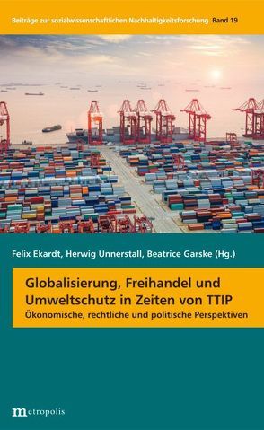 Globalisierung, Freihandel und Umweltschutz in Zeiten von TTIP von Ekardt,  Felix, Garske,  Beatrice, Unnerstall,  Herwig
