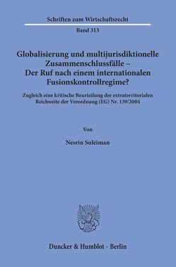 Globalisierung und multijurisdiktionelle Zusammenschlussfälle – Der Ruf nach einem internationalen Fusionskontrollregime? von Suleiman,  Nesrin
