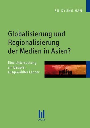 Globalisierung und Regionalisierung der Medien in Asien? von Han,  Su-Kyung