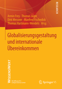 Globalisierungsgestaltung und internationale Übereinkommen von Fischedick,  Manfred, Frey,  Armin, Hartmann-Wendels,  Thomas, Jaeger,  Thomas, Messner,  Dirk