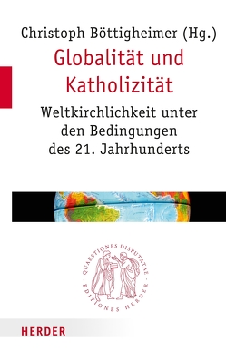 Globalität und Katholizität von Birmelé,  André, Böttigheimer,  Christoph, Eckholt,  Margit, Freitag,  Josef, Lehmann,  Karl, Middelbeck-Varwick,  Anja, Niewiadomski,  Józef, Schreiter,  Robert J., Walter,  Peter