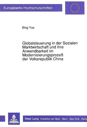 Globalsteuerung in der Sozialen Marktwirtschaft und ihre Anwendbarkeit im Modernisierungsprozeß der Volksrepublik China von Yue,  Bing