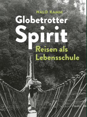 Globetrotter-Spirit: Reisen als Lebensschule von Kamm,  Walter (Walo)