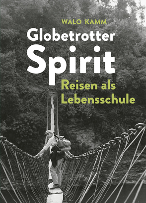 Globetrotter-Spirit: Reisen als Lebensschule von Kamm,  Walter (Walo)
