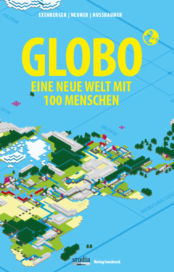 GLOBO Eine neue Welt mit 100 Menschen von Exenberger,  Andreas, Neuner,  Stefan, Nussbaumer,  Josef