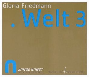 Gloria Friedmann, WELT3 von Anneser,  Sebastian, Fahr,  Friedrich, Jocher,  Norbert, Knopp,  Norbert, Steiner,  Peter B.