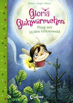 Gloria Glühwürmchen (Band 4) – Flieg mit in den Glitzerwald von Matos,  Martina, Vogel,  Kirsten, Weber,  Susanne
