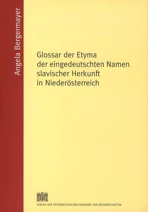 Glossar der Etyma der eingedeutschten Namen slavischer Herkunft in Niederösterreich von Bergermayer,  Angela, Koder,  Johannes
