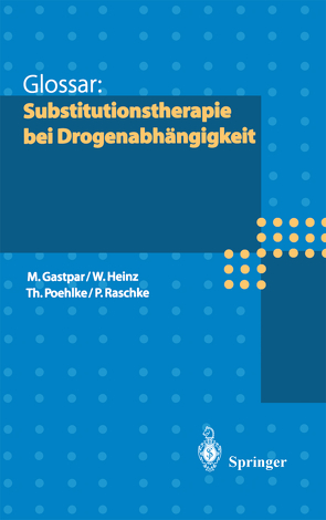 Glossar: Substitutionstherapie bei Drogenabhängigkeit von Gastpar,  Markus, Heinz,  Werner, Poehlke,  Thomas, Raschke,  Peter