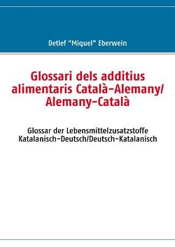 Glossari dels additius alimentaris Català-Alemany/Alemany-Català von Eberwein,  Detlef, Eberwein,  Detlef "Miquel"