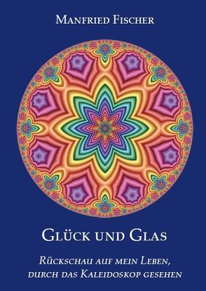 Glück und Glas von Fischer,  Manfried