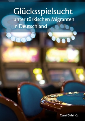 Glücksspielsucht unter türkischen Migranten in Deutschland von Sahinöz,  Cemil