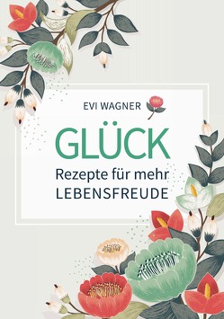 Glück – Rezepte für mehr Lebensfreude von Wagner,  Evi