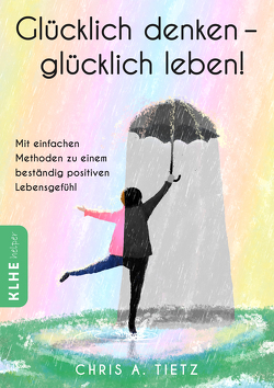 Glücklich denken – glücklich leben! von KLHE,  helper, Scholtz,  Dr. Britta M., Tietz,  Chris A.