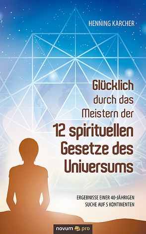 Glücklich durch das Meistern der 12 spirituellen Gesetze des Universums von Karcher,  Henning