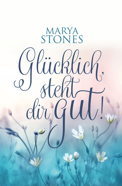 Glücklich, steht dir gut! von Stones,  Marya