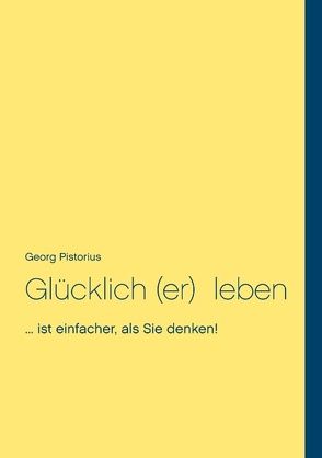 Glücklich leben von Pistorius,  Georg