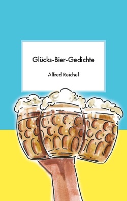 Glücks-Bier-Gedichte von Reichel,  Alfred