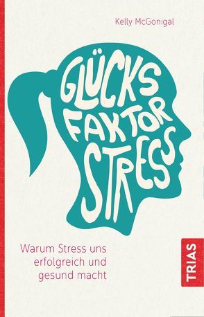 Glücksfaktor Stress von McGonigal,  Kelly, Schilling,  Benjamin