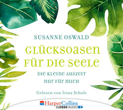 Glücksoasen – Die kleine Auszeit nur für mich von Oswald,  Susanne, Scholz,  Irina