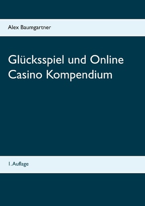 Glücksspiel und Online Casino Kompendium von Baumgartner,  Alex