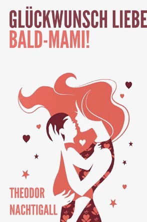 Glückwunsch liebe Bald-Mami! – Entspannt, sicher und glücklich durch die Schwangerschaft mit umfassenden Tipps, Ratschlägen und Infos von Experten zu jedem Trimester und dem Wochenbett von Nachtigall,  Theodor