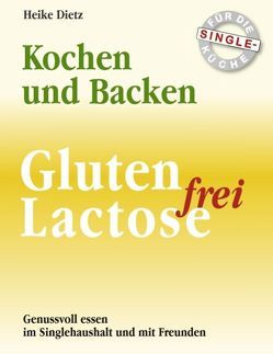 Gluten- und Lactosefrei Kochen und Backen für die Single-Küche von Dietz,  Heike