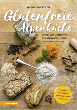 Glutenfreie Alpenküche – Genießen mit Zöliakie und Glutenunverträglichkeit von Steger,  Magdalena