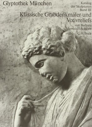 Glyptothek München Bd. III: Klassische Grabdenkmäler und Votivreliefs von Vierneisel,  Klaus, Vierneisel-Schlörb,  Barbara