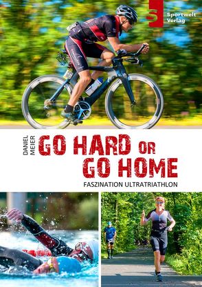 Go hard or go home – Faszination Ultratriathlon von Hadbawnik,  Iris, Meier,  Daniel